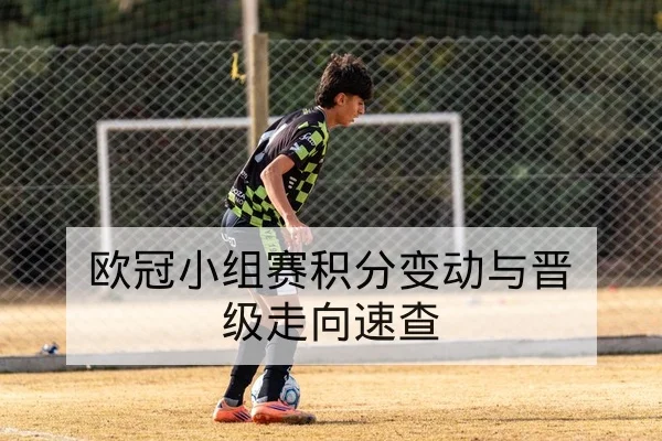 欧冠小组赛积分变动与晋级走向速查