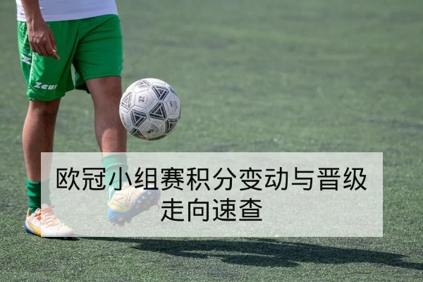 欧冠小组赛积分变动与晋级走向速查